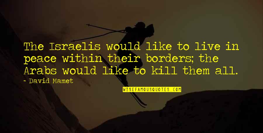 Pyar Ho Gaya Quotes By David Mamet: The Israelis would like to live in peace Pyar Ho Gaya Quotes By David Mamet: The Israelis would like to live in peace