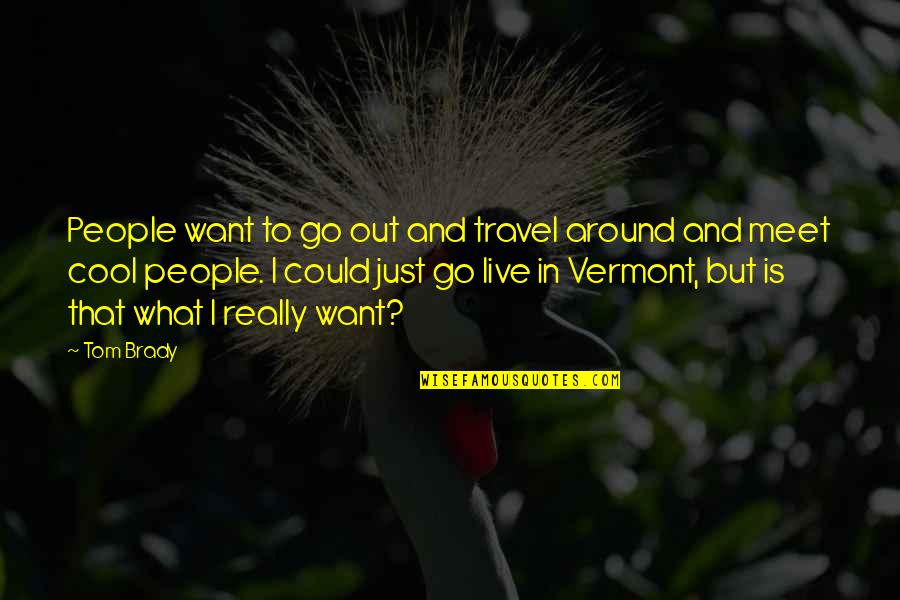 Pyar Ho Gaya Quotes By Tom Brady: People want to go out and travel around Pyar Ho Gaya Quotes By Tom Brady: People want to go out and travel around