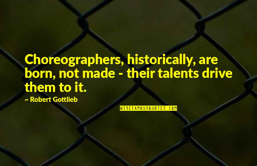 Pyar Me Dhoka Motivational Quotes By Robert Gottlieb: Choreographers, historically, are born, not made - their Pyar Me Dhoka Motivational Quotes By Robert Gottlieb: Choreographers, historically, are born, not made - their