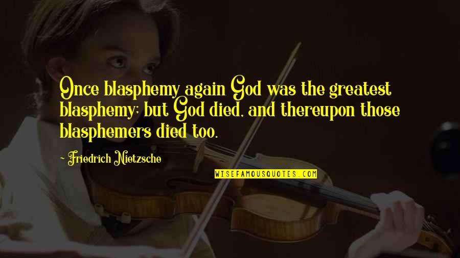 Pyar Quotes By Friedrich Nietzsche: Once blasphemy again God was the greatest blasphemy;