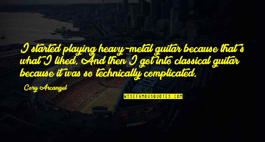 Pyarelal Children Quotes By Cory Arcangel: I started playing heavy-metal guitar because that's what Pyarelal Children Quotes By Cory Arcangel: I started playing heavy-metal guitar because that's what