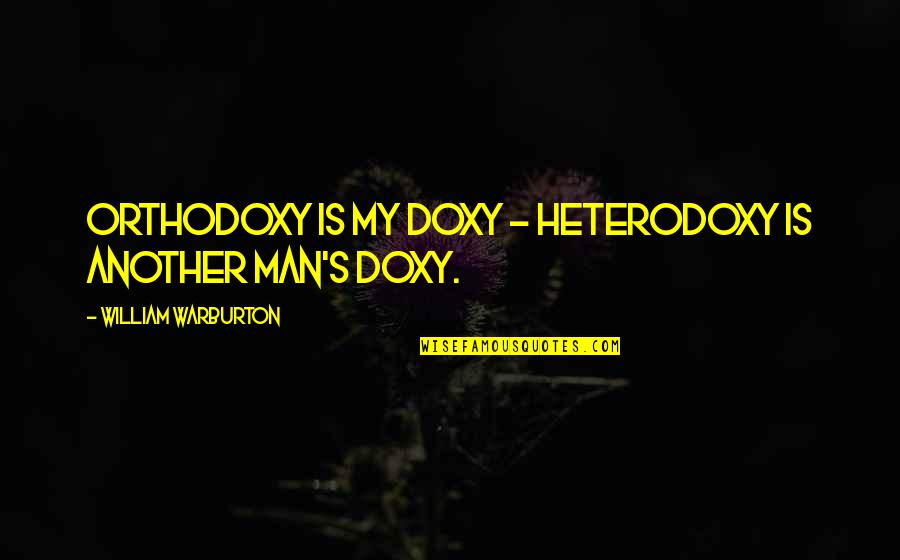 Pyarelal Children Quotes By William Warburton: Orthodoxy is my doxy - heterodoxy is another Pyarelal Children Quotes By William Warburton: Orthodoxy is my doxy - heterodoxy is another