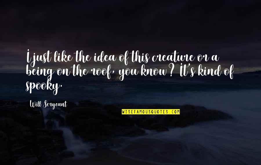 Pycraft Inc Quotes By Will Sergeant: I just like the idea of this creature Pycraft Inc Quotes By Will Sergeant: I just like the idea of this creature