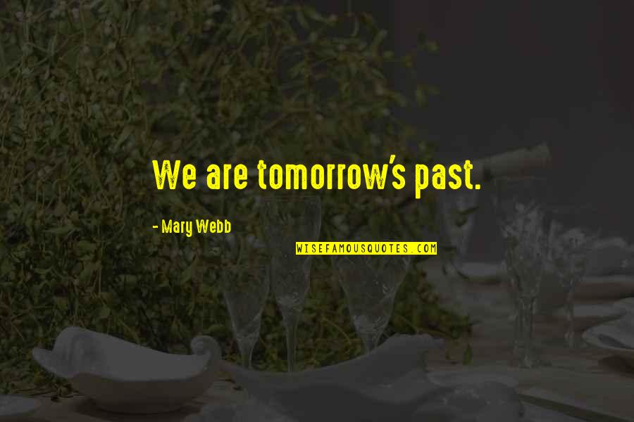 Pyeatt Draw Quotes By Mary Webb: We are tomorrow's past. Pyeatt Draw Quotes By Mary Webb: We are tomorrow's past.