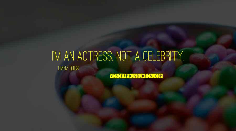 Pyeatt Family Genealogy Quotes By Diana Quick: I'm an actress, not a celebrity. Pyeatt Family Genealogy Quotes By Diana Quick: I'm an actress, not a celebrity.