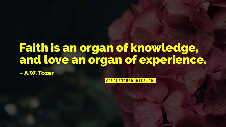 Pyeatt Road Quotes By A.W. Tozer: Faith is an organ of knowledge, and love
