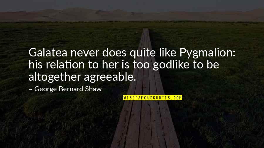 Pygmalion And Galatea Quotes By George Bernard Shaw: Galatea never does quite like Pygmalion: his relation