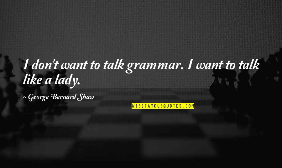 Pygmalion Quotes By George Bernard Shaw: I don't want to talk grammar. I want