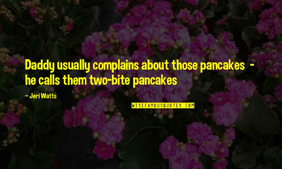 Pygmalion Quotes By Jeri Watts: Daddy usually complains about those pancakes - he