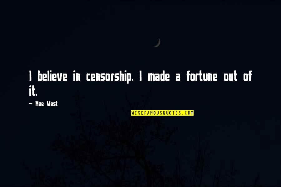 Pygmalion Quotes By Mae West: I believe in censorship. I made a fortune