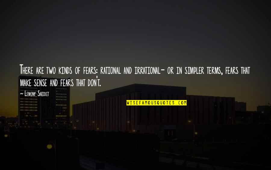 Pygmalions Beloved Quotes By Lemony Snicket: There are two kinds of fears: rational and