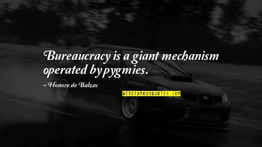 Pygmies Quotes By Honore De Balzac: Bureaucracy is a giant mechanism operated by pygmies.