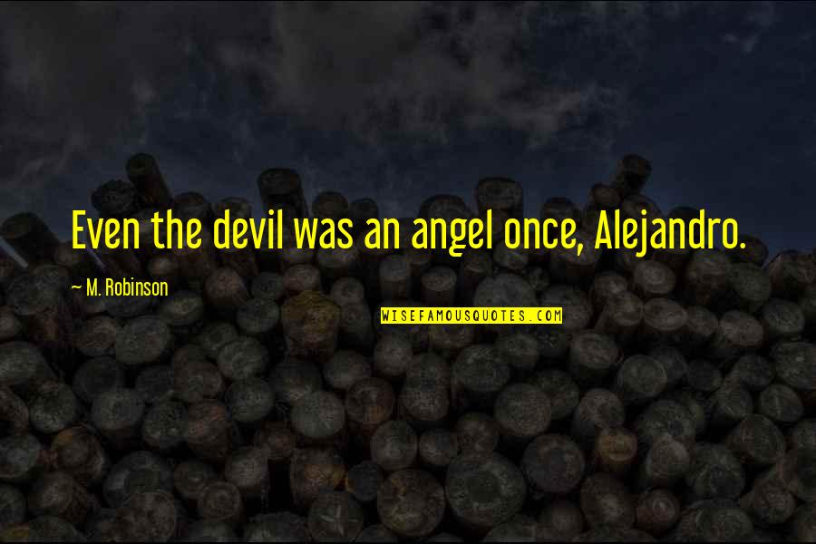 Pygmies Quotes By M. Robinson: Even the devil was an angel once, Alejandro.