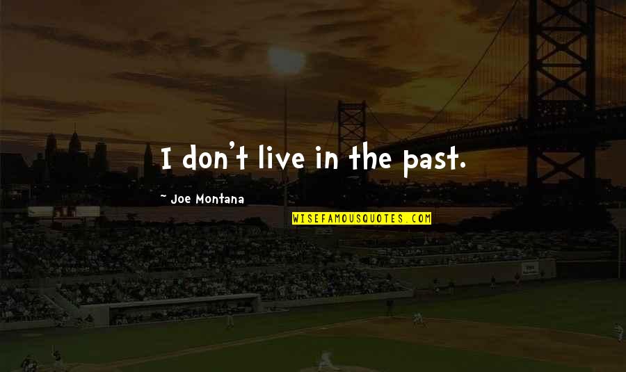 Pygmies Tribe Quotes By Joe Montana: I don't live in the past. Pygmies Tribe Quotes By Joe Montana: I don't live in the past.