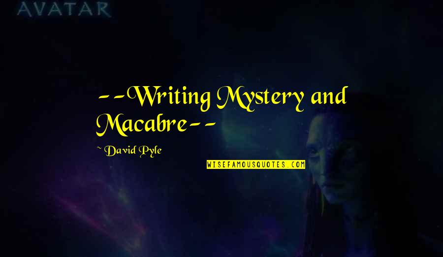 Pyle Quotes By David Pyle: --Writing Mystery and Macabre--