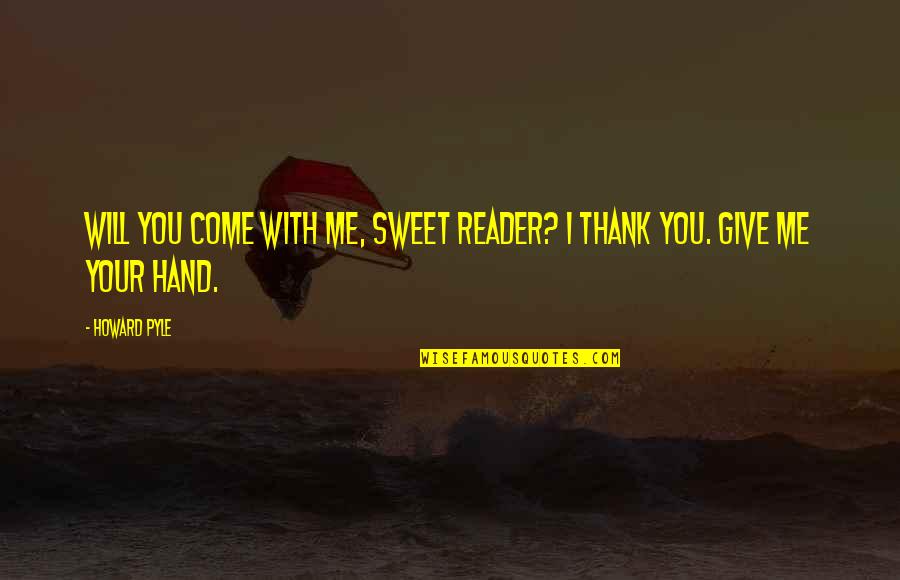 Pyle Quotes By Howard Pyle: Will you come with me, sweet Reader? I