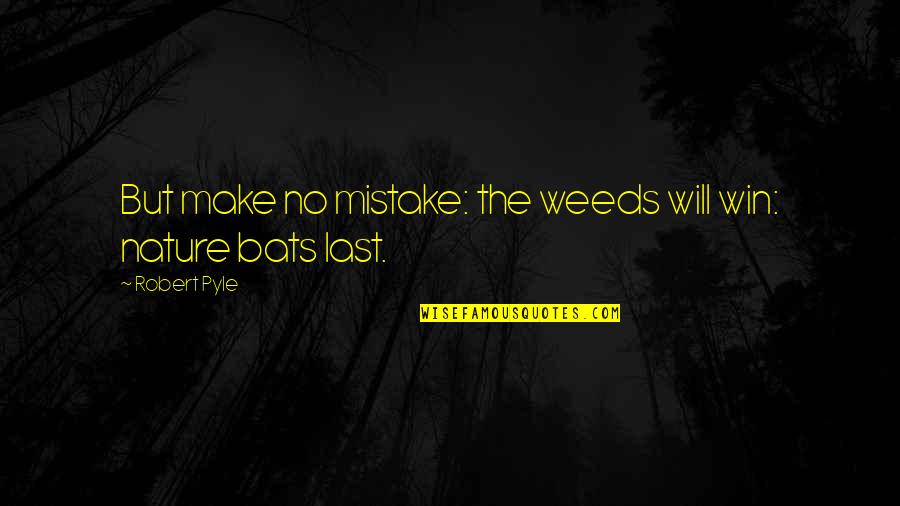 Pyle Quotes By Robert Pyle: But make no mistake: the weeds will win:
