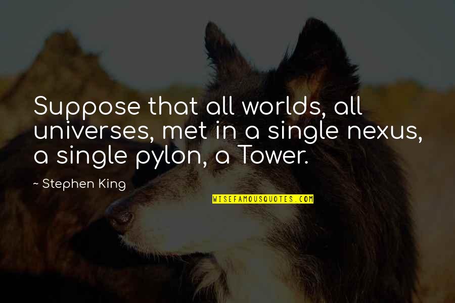 Pylon Quotes By Stephen King: Suppose that all worlds, all universes, met in Pylon Quotes By Stephen King: Suppose that all worlds, all universes, met in