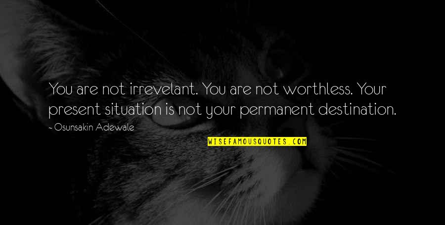 Pylons For Sale Quotes By Osunsakin Adewale: You are not irrevelant. You are not worthless. Pylons For Sale Quotes By Osunsakin Adewale: You are not irrevelant. You are not worthless.