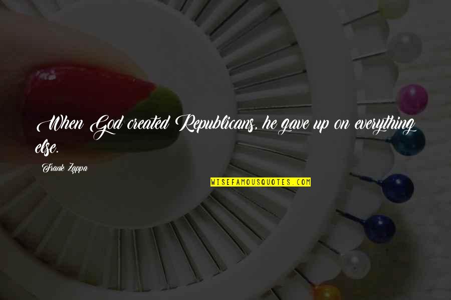 Pyloric Stomach Quotes By Frank Zappa: When God created Republicans, he gave up on