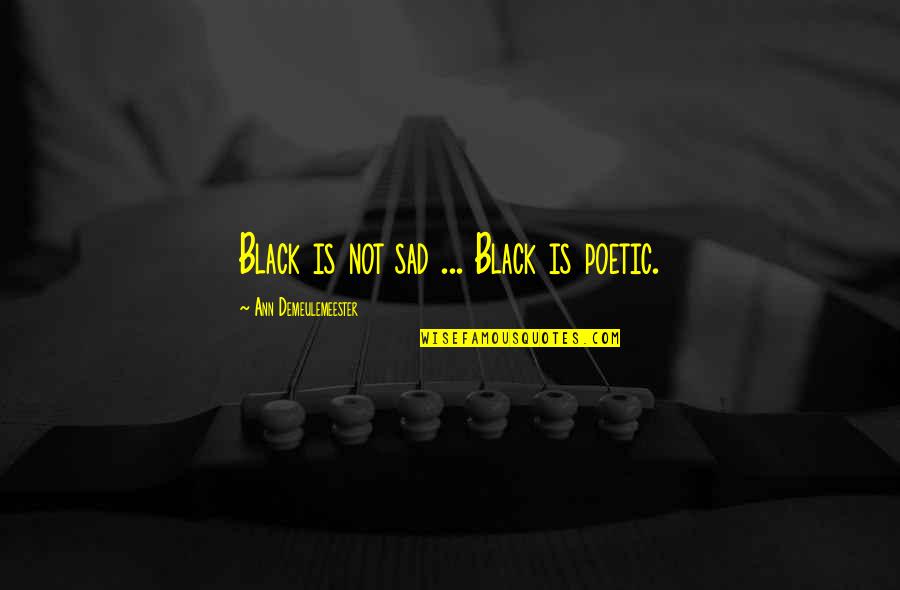Pylorus Quotes By Ann Demeulemeester: Black is not sad ... Black is poetic.