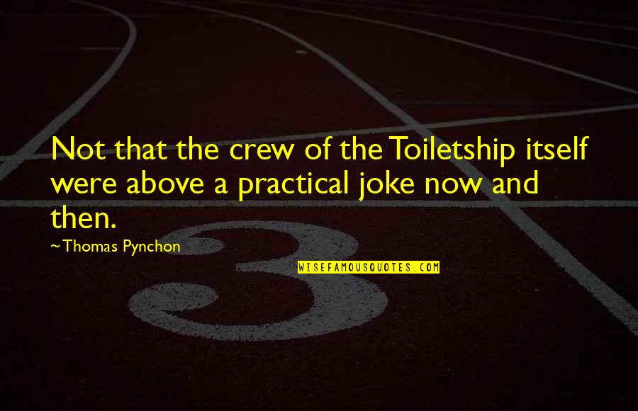 Pynchon Quotes By Thomas Pynchon: Not that the crew of the Toiletship itself