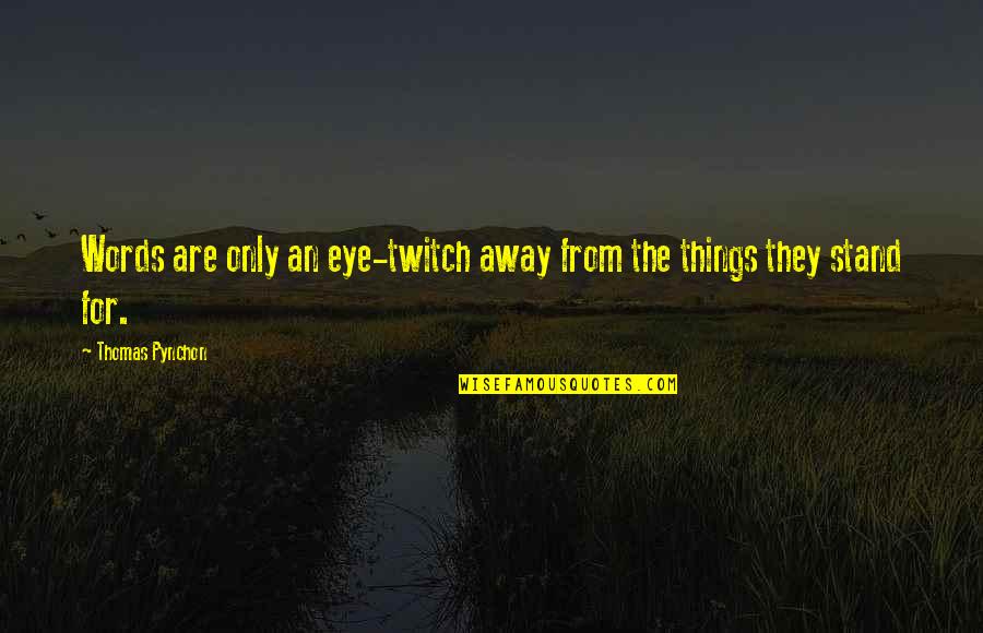 Pynchon Quotes By Thomas Pynchon: Words are only an eye-twitch away from the