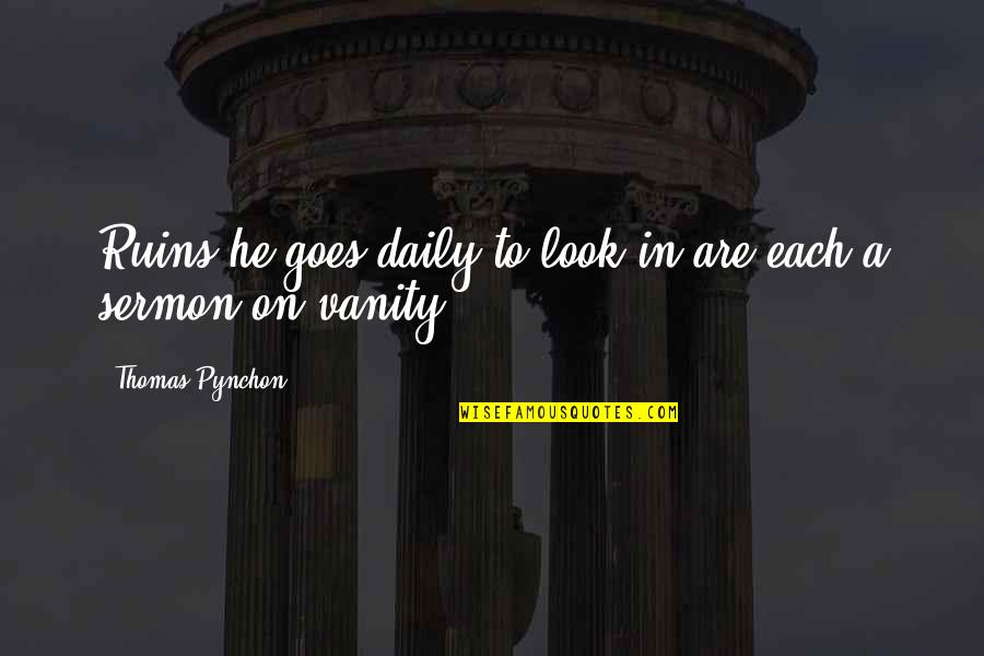 Pynchon Quotes By Thomas Pynchon: Ruins he goes daily to look in are