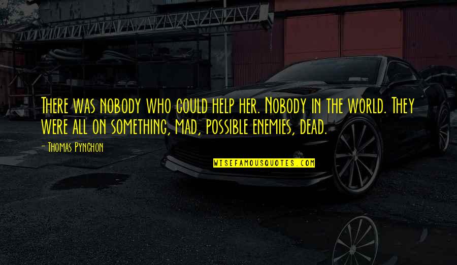 Pynchon Quotes By Thomas Pynchon: There was nobody who could help her. Nobody