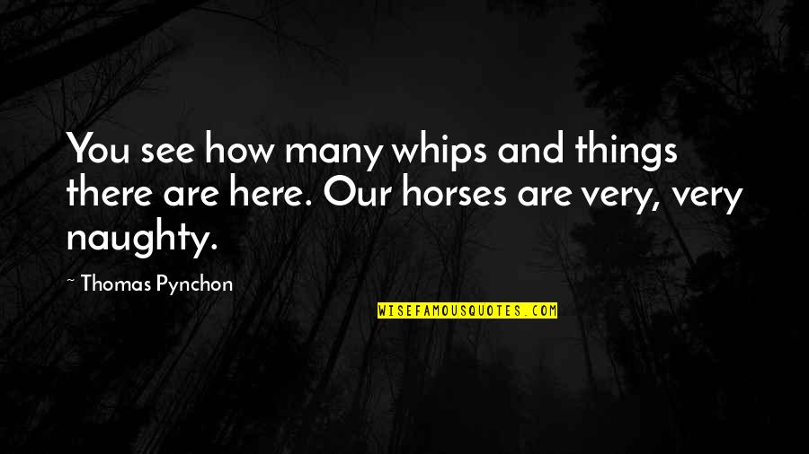 Pynchon Quotes By Thomas Pynchon: You see how many whips and things there