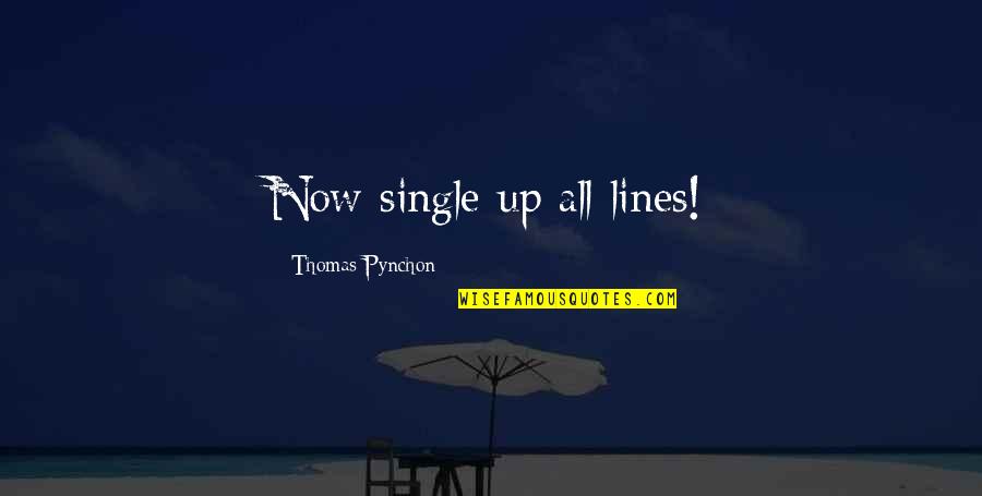 Pynchon Quotes By Thomas Pynchon: Now single up all lines!
