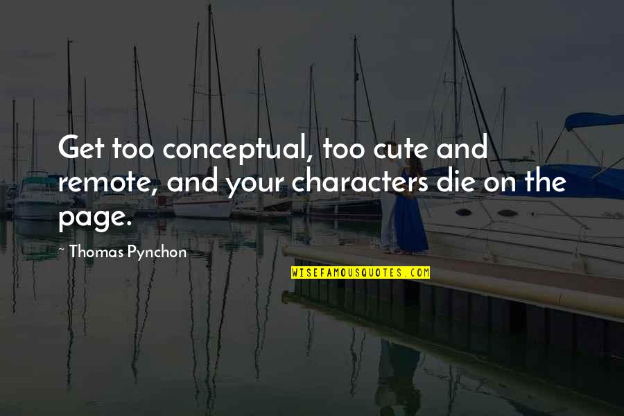 Pynchon Quotes By Thomas Pynchon: Get too conceptual, too cute and remote, and