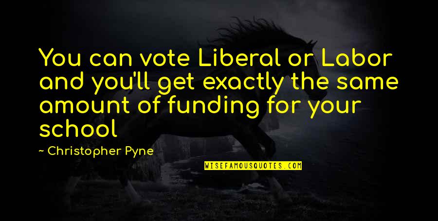 Pyne Quotes By Christopher Pyne: You can vote Liberal or Labor and you'll