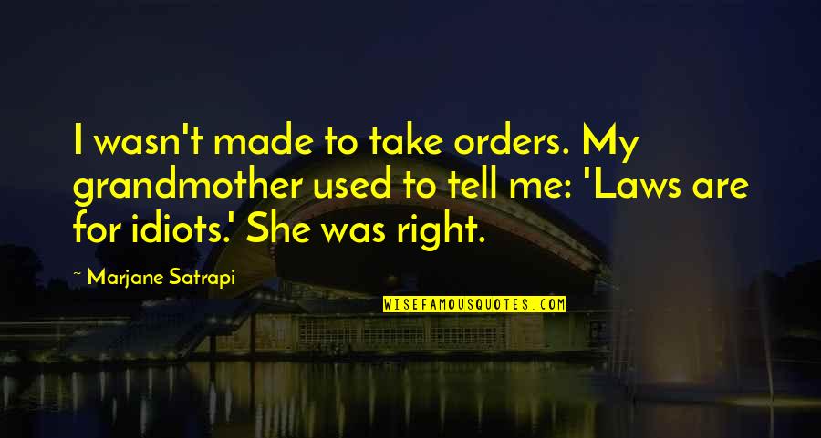 Pyny Gyrl Quotes By Marjane Satrapi: I wasn't made to take orders. My grandmother