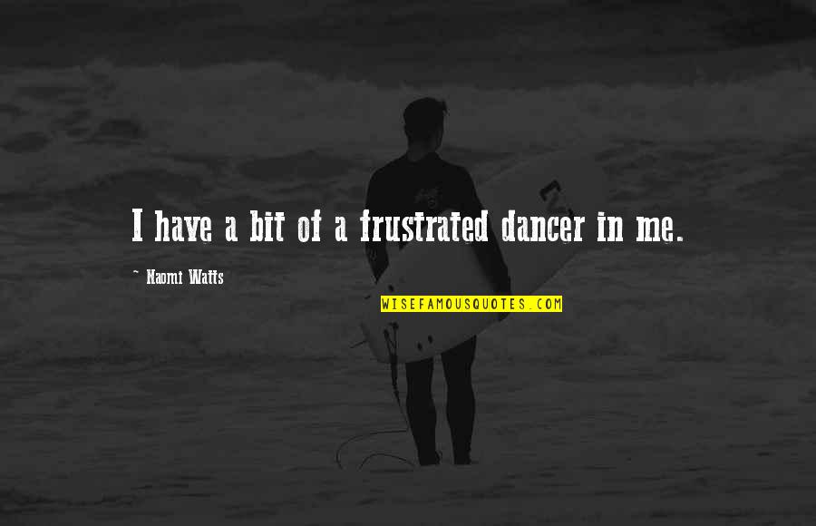 Pyotr Gannushkin Quotes By Naomi Watts: I have a bit of a frustrated dancer