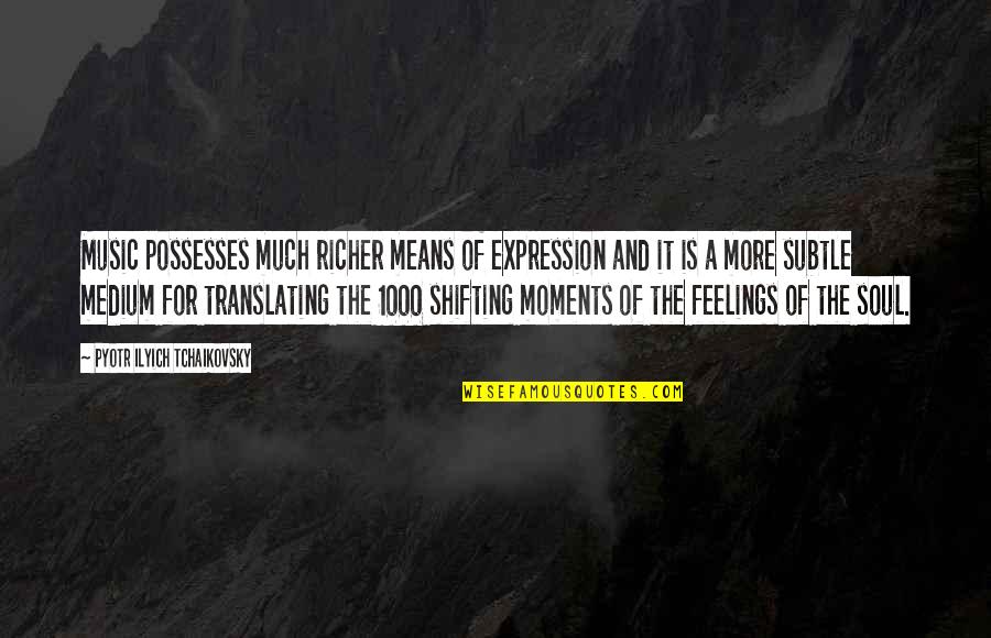 Pyotr Ilyich Quotes By Pyotr Ilyich Tchaikovsky: Music possesses much richer means of expression and Pyotr Ilyich Quotes By Pyotr Ilyich Tchaikovsky: Music possesses much richer means of expression and