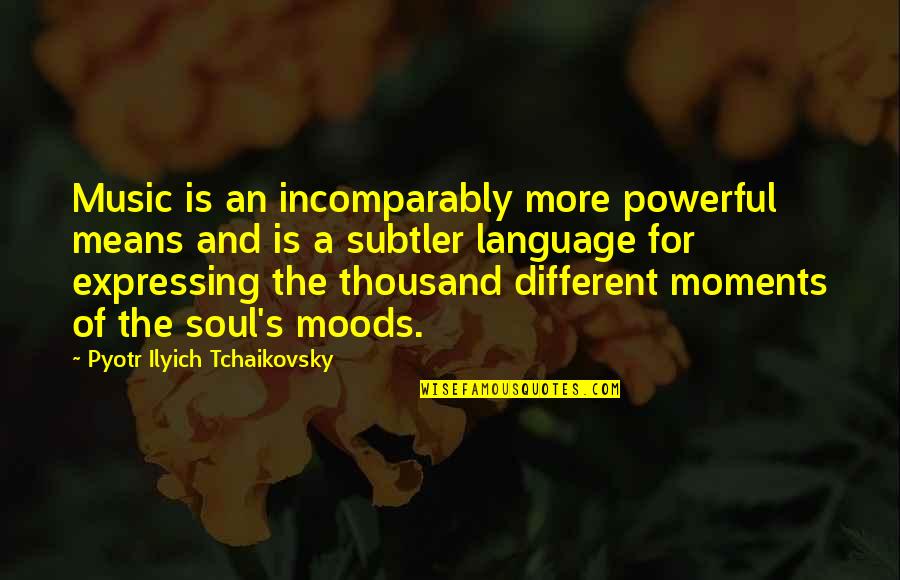 Pyotr Ilyich Quotes By Pyotr Ilyich Tchaikovsky: Music is an incomparably more powerful means and Pyotr Ilyich Quotes By Pyotr Ilyich Tchaikovsky: Music is an incomparably more powerful means and