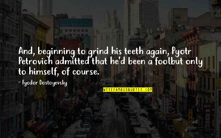 Pyotr Quotes By Fyodor Dostoyevsky: And, beginning to grind his teeth again, Pyotr