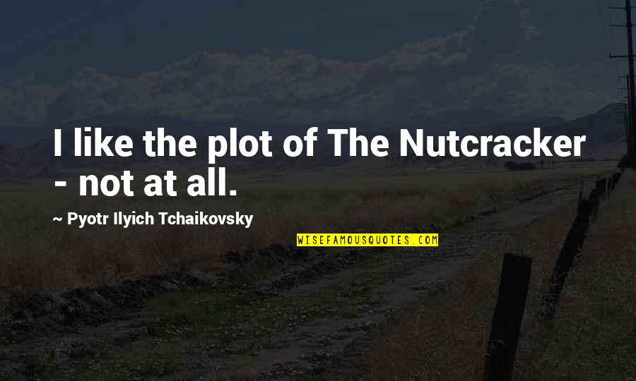 Pyotr Quotes By Pyotr Ilyich Tchaikovsky: I like the plot of The Nutcracker -