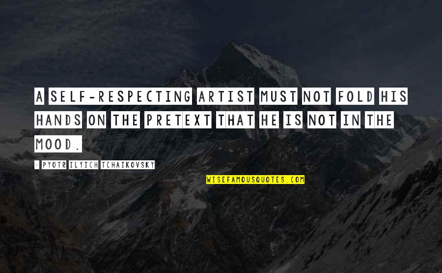Pyotr Tchaikovsky Quotes By Pyotr Ilyich Tchaikovsky: A self-respecting artist must not fold his hands