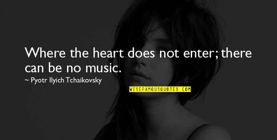 Pyotr's Quotes By Pyotr Ilyich Tchaikovsky: Where the heart does not enter; there can