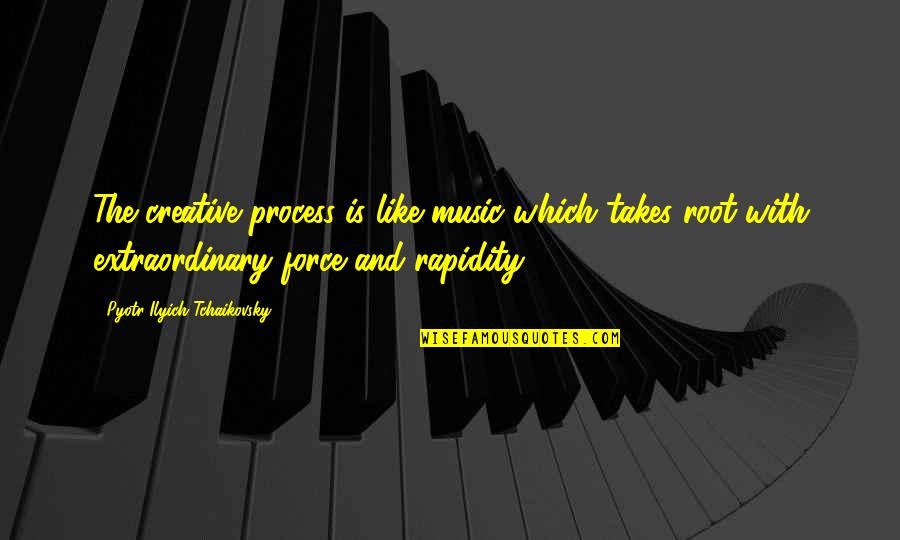 Pyotr's Quotes By Pyotr Ilyich Tchaikovsky: The creative process is like music which takes