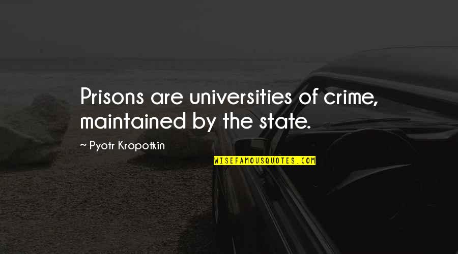 Pyotr's Quotes By Pyotr Kropotkin: Prisons are universities of crime, maintained by the