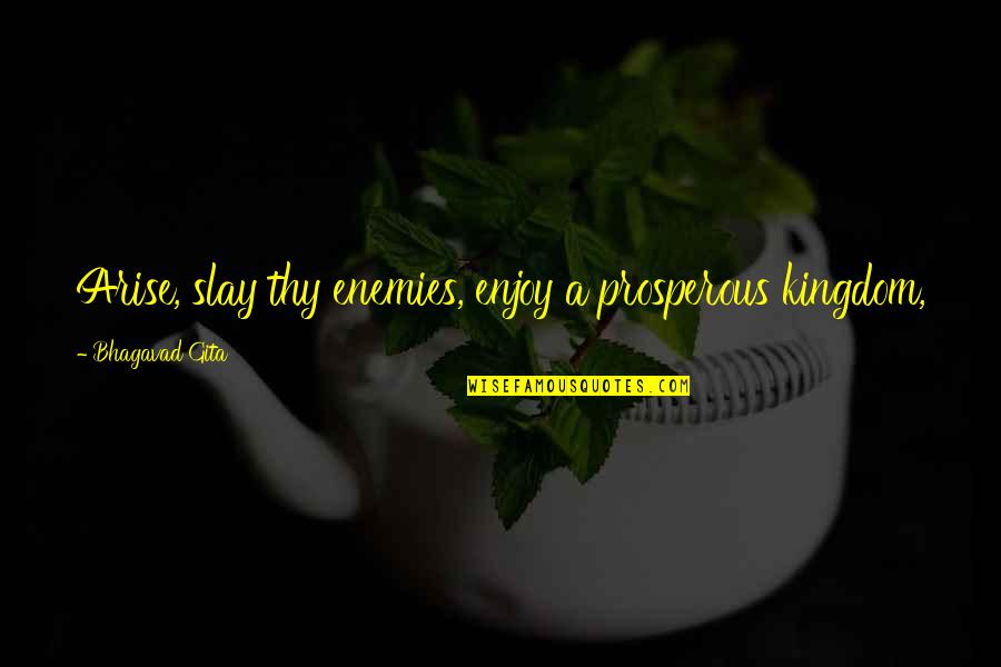Pyramid Formation Quotes By Bhagavad Gita: Arise, slay thy enemies, enjoy a prosperous kingdom, Pyramid Formation Quotes By Bhagavad Gita: Arise, slay thy enemies, enjoy a prosperous kingdom,