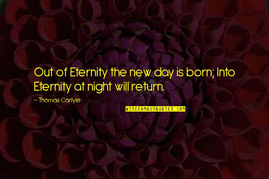 Pyramid Formation Quotes By Thomas Carlyle: Out of Eternity the new day is born;