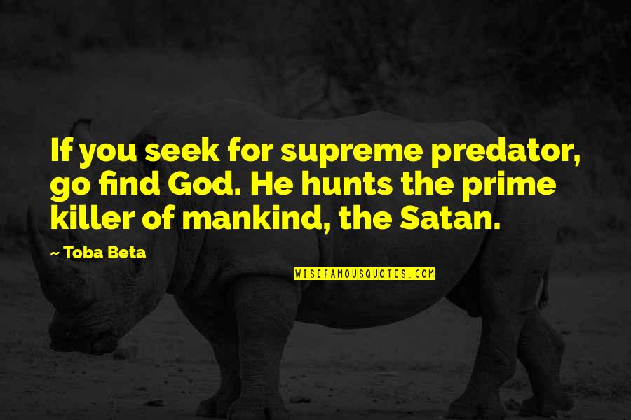 Pyramid Of Life Quotes By Toba Beta: If you seek for supreme predator, go find