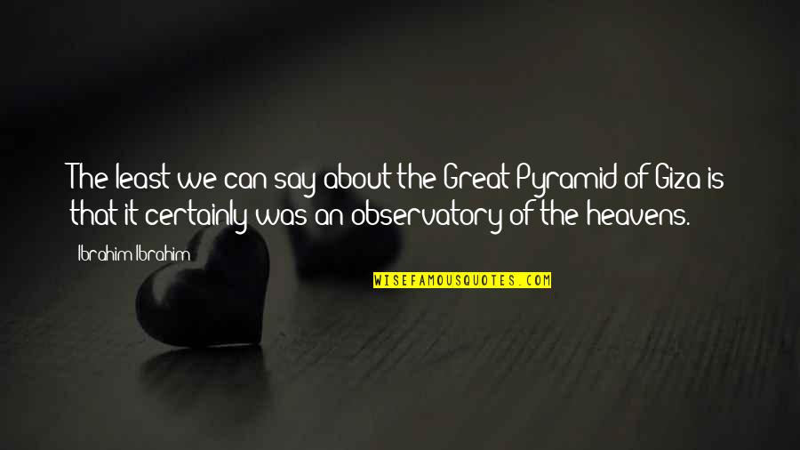 Pyramid Quotes By Ibrahim Ibrahim: The least we can say about the Great