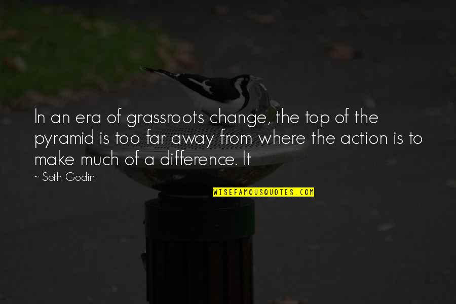 Pyramid Quotes By Seth Godin: In an era of grassroots change, the top