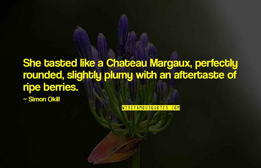 Pyramides Thales Quotes By Simon Okill: She tasted like a Chateau Margaux, perfectly rounded,