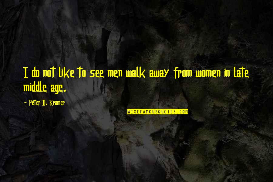 Pyramids Of Mars Quotes By Peter D. Kramer: I do not like to see men walk Pyramids Of Mars Quotes By Peter D. Kramer: I do not like to see men walk